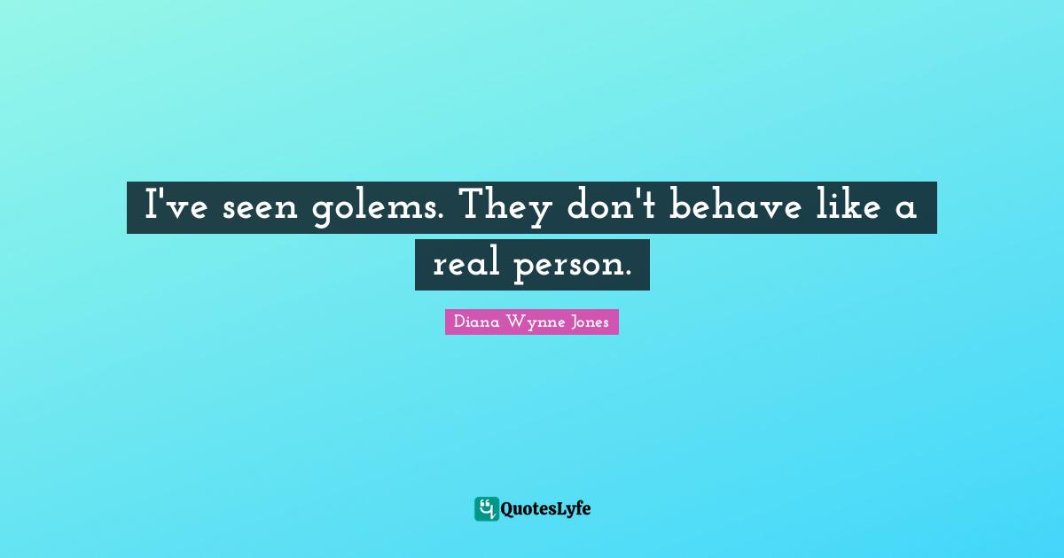 I've seen golems. They don't behave like a real person.