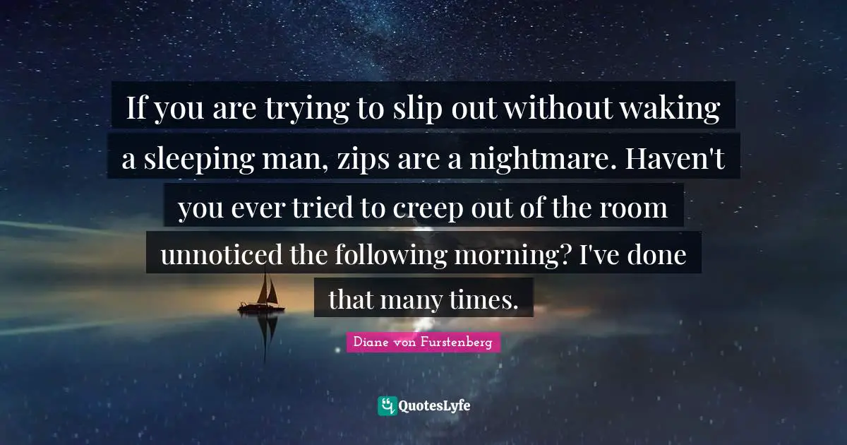 If you are trying to slip out without waking a sleeping man, zips are a nightmare. Haven't you ever tried to creep out of the room unnoticed the following morning? I've done that many times.