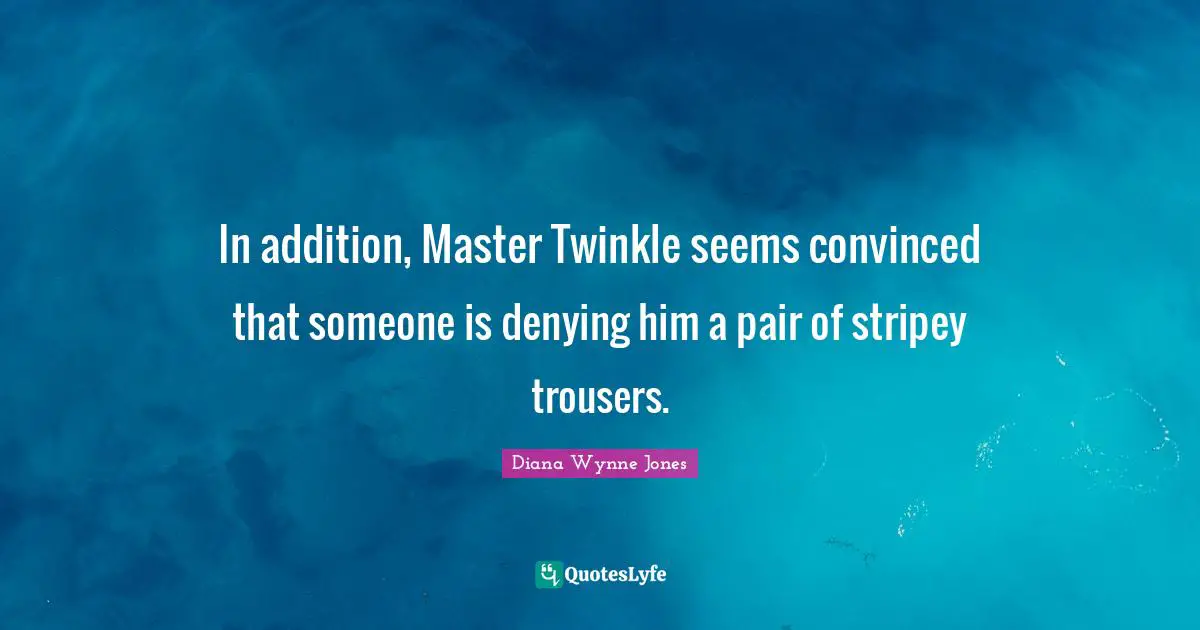 In addition, Master Twinkle seems convinced that someone is denying him a pair of stripey trousers.