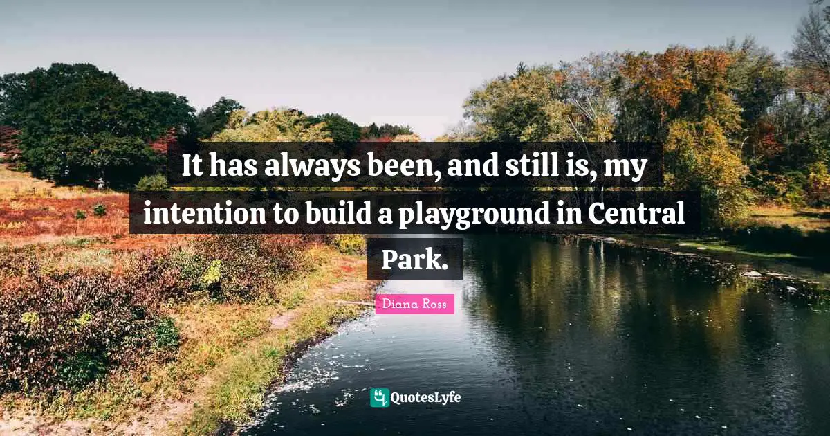 It has always been, and still is, my intention to build a playground in Central Park.