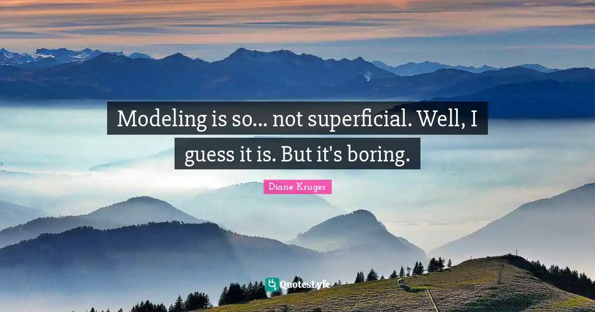 Modeling is so... not superficial. Well, I guess it is. But it's boring.