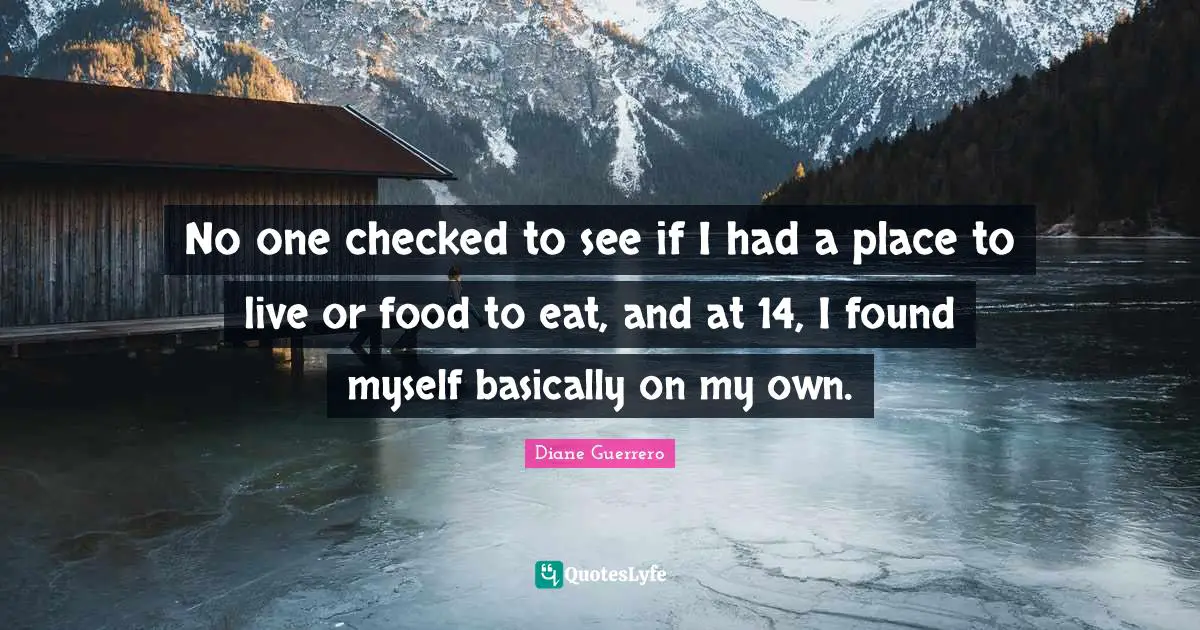 No one checked to see if I had a place to live or food to eat, and at 14, I found myself basically on my own.
