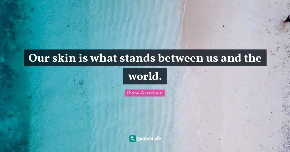 Our skin is what stands between us and the world.