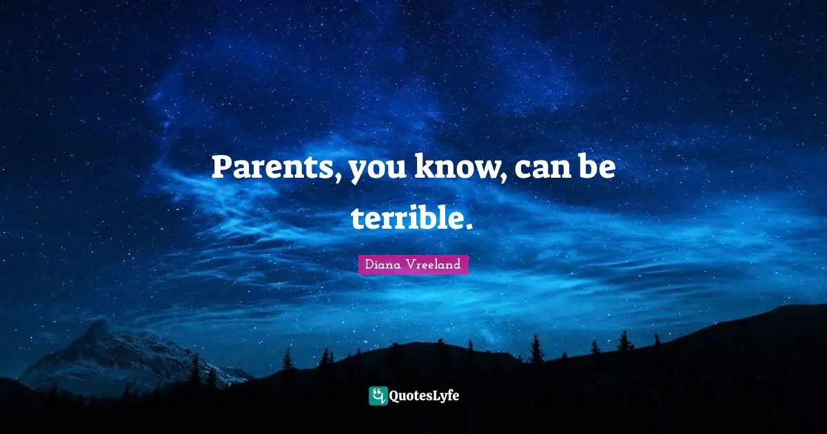Parents, you know, can be terrible.