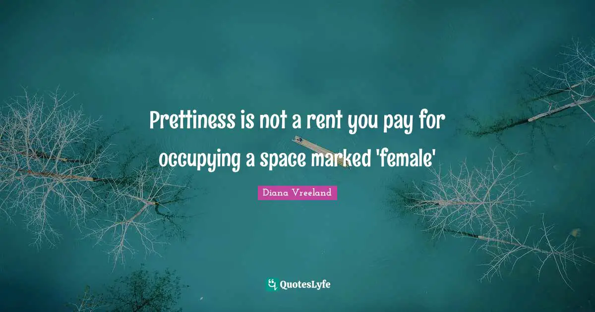 Prettiness Quotes: "Prettiness is not a rent you pay for occupying a space marked 'female'"