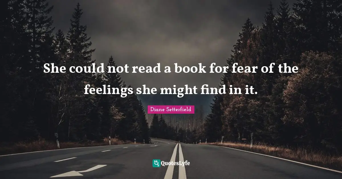 She could not read a book for fear of the feelings she might find in it.