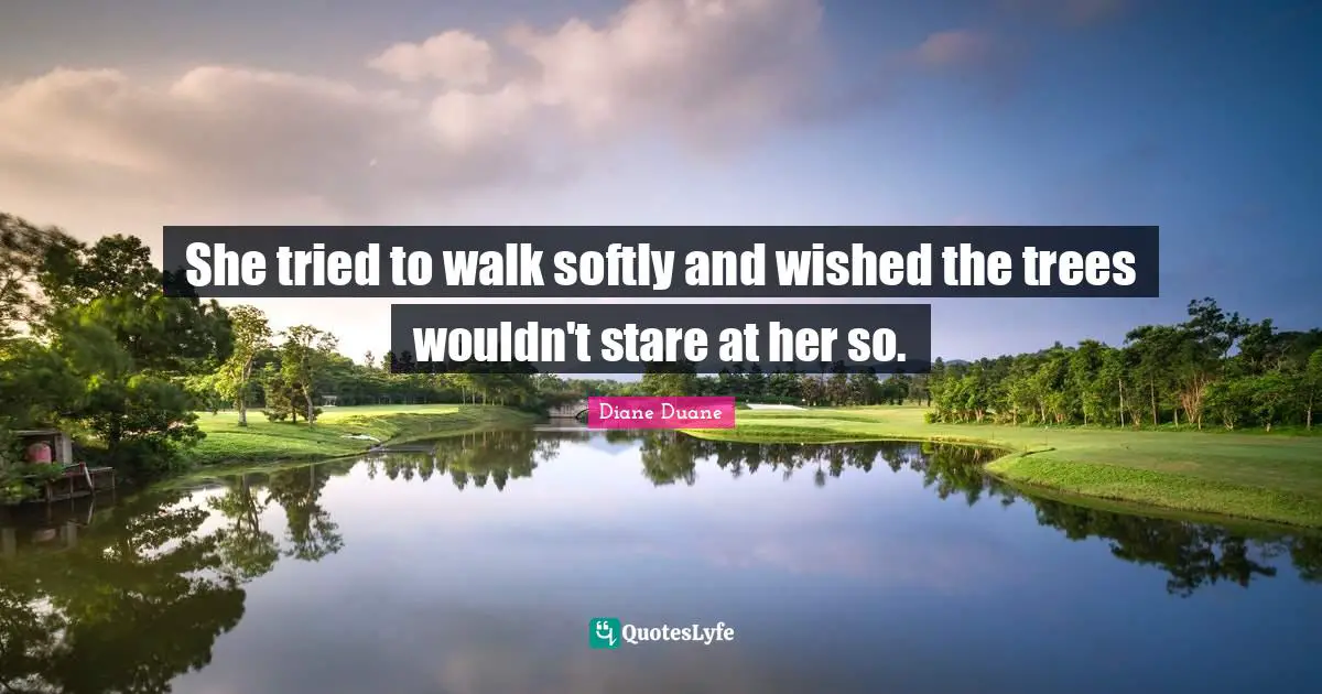 She tried to walk softly and wished the trees wouldn't stare at her so.
