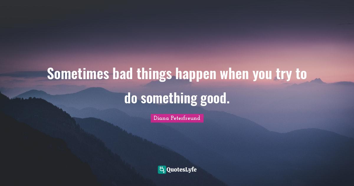 Sometimes bad things happen when you try to do something good.