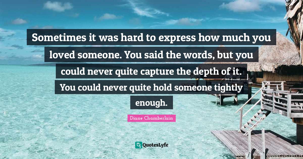 Sometimes it was hard to express how much you loved someone. You said the words, but you could never quite capture the depth of it. You could never quite hold someone tightly enough.