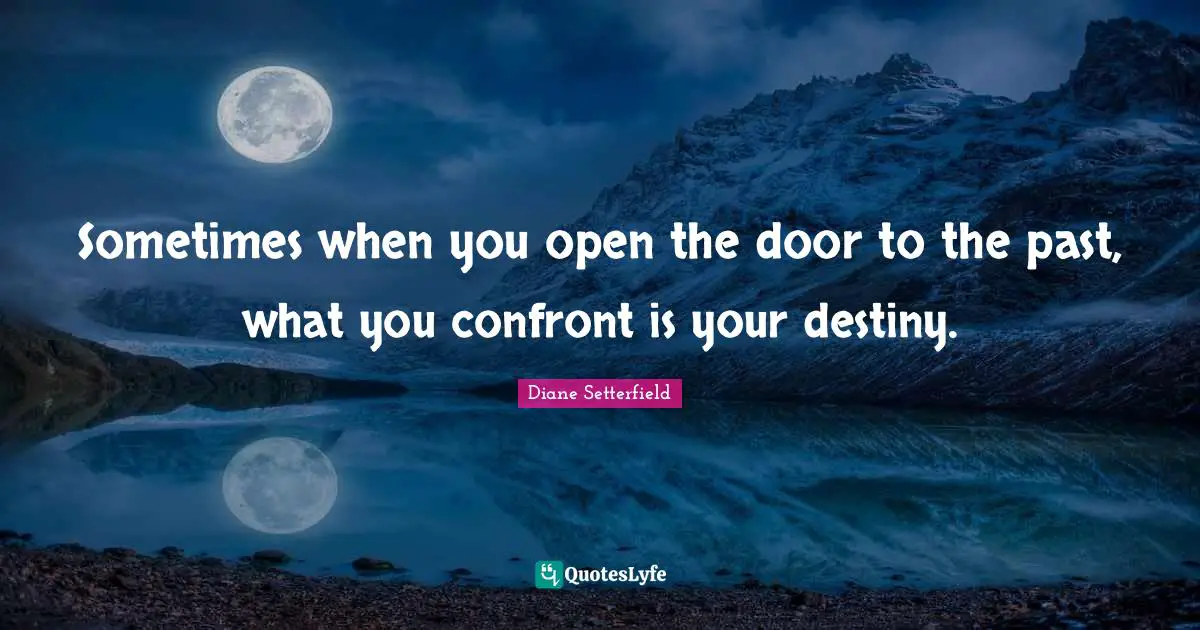 Sometimes when you open the door to the past, what you confront is your destiny.