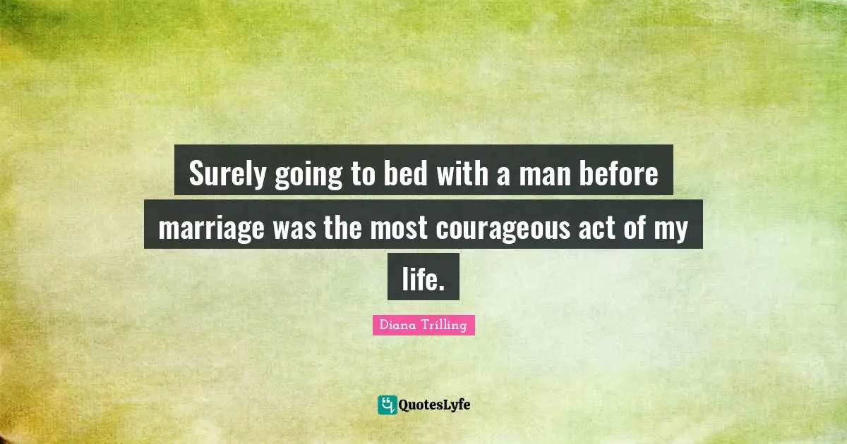 Surely going to bed with a man before marriage was the most courageous act of my life.