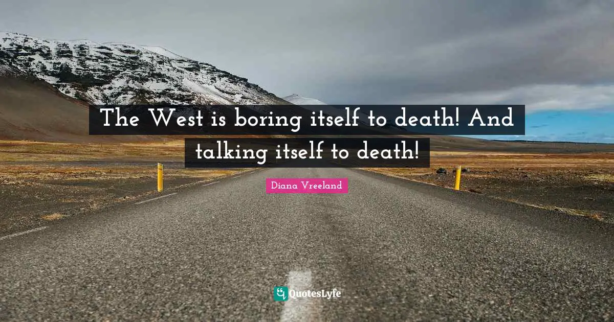 The West is boring itself to death! And talking itself to death!