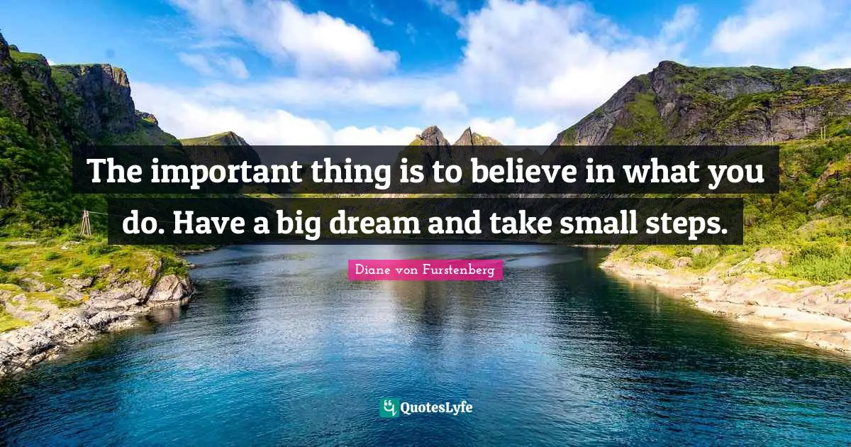 Small Steps Quotes: "The important thing is to believe in what you do. Have a big dream and take small steps."