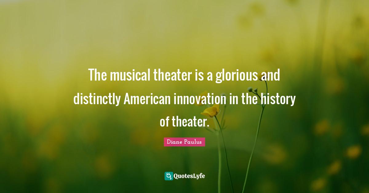 The musical theater is a glorious and distinctly American innovation in the history of theater.