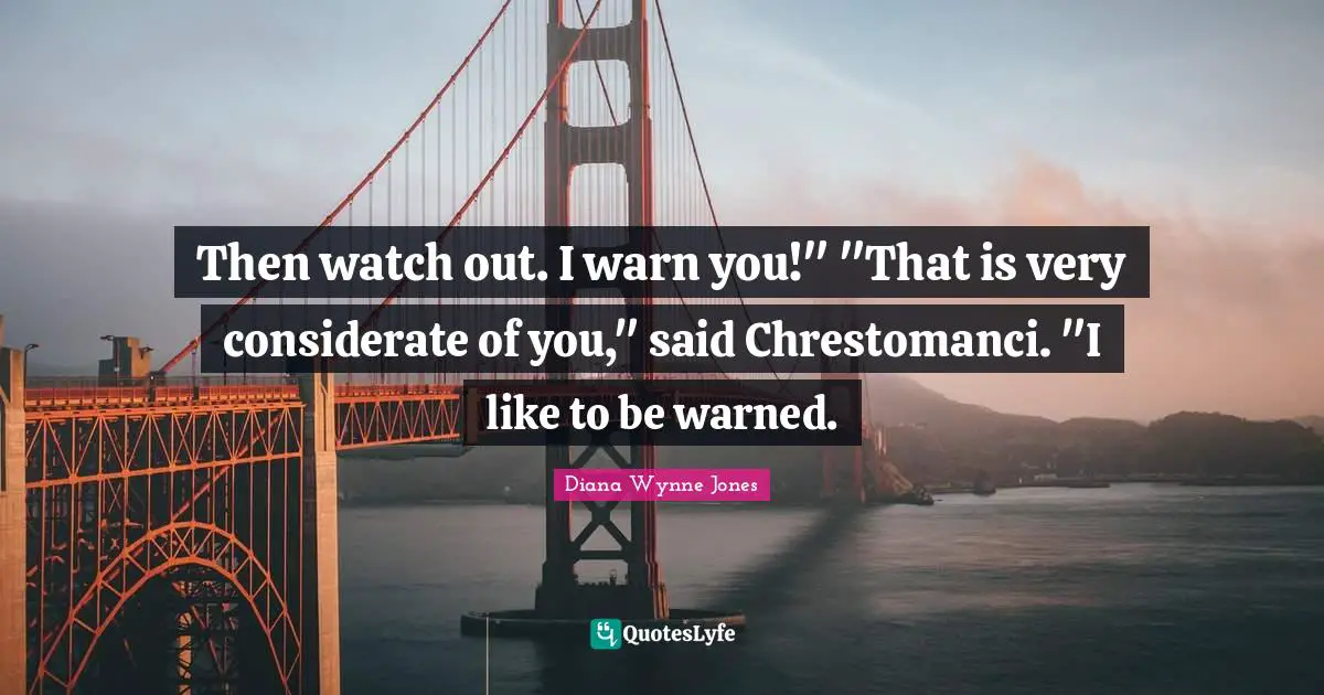 Then watch out. I warn you!" "That is very considerate of you," said Chrestomanci. "I like to be warned.