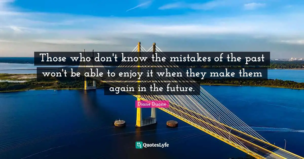 Those who don't know the mistakes of the past won't be able to enjoy it when they make them again in the future.