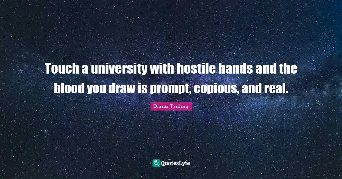 Touch a university with hostile hands and the blood you draw is prompt, copious, and real.