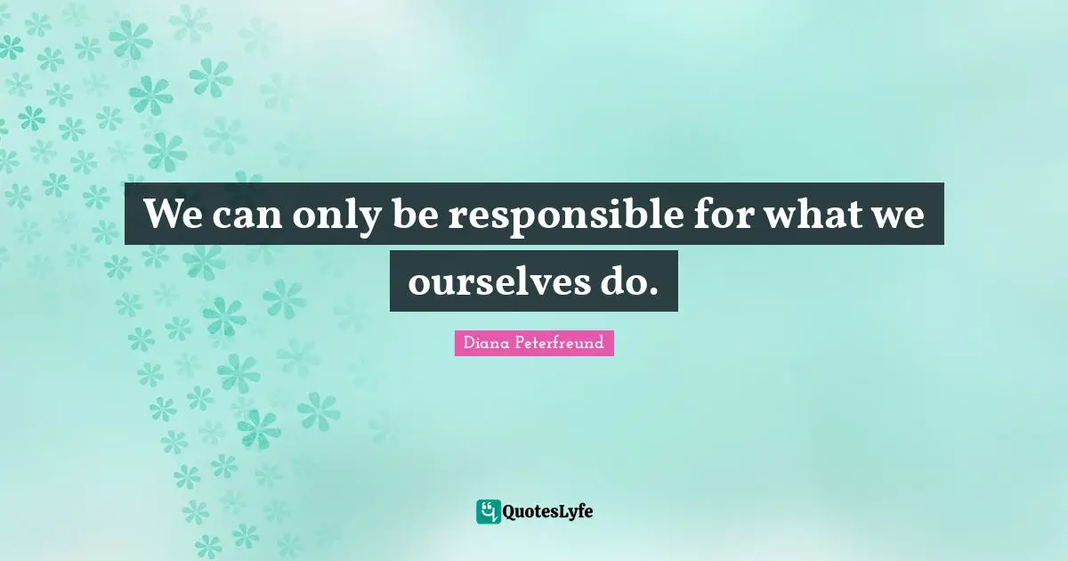 We can only be responsible for what we ourselves do.
