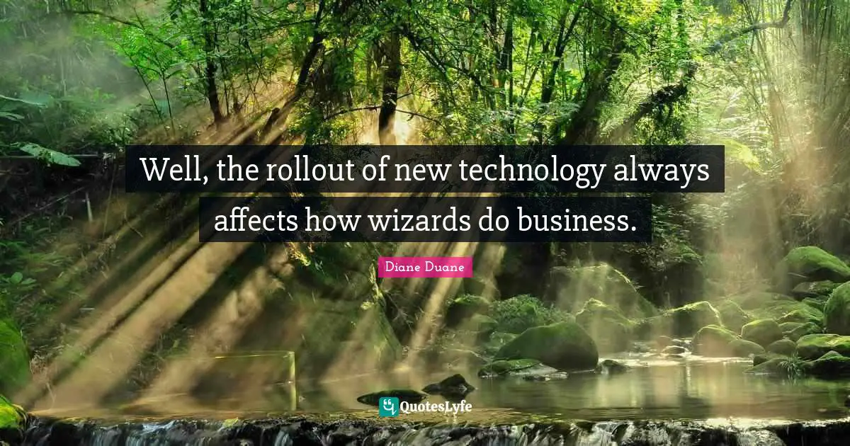Well, the rollout of new technology always affects how wizards do business.