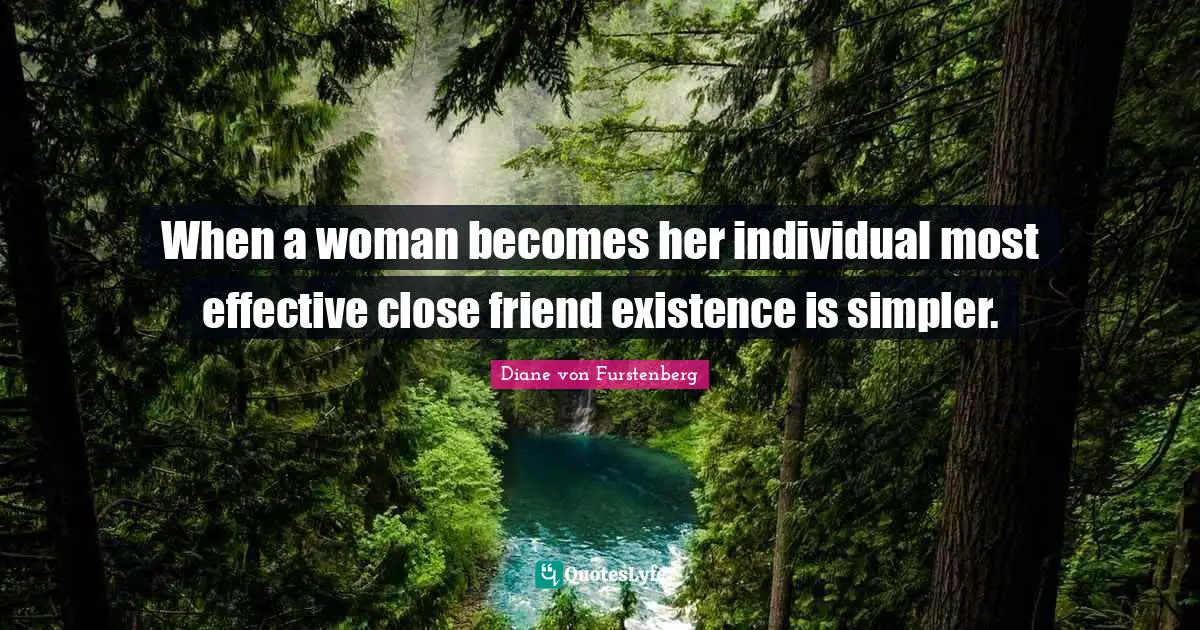 When a woman becomes her individual most effective close friend existence is simpler.