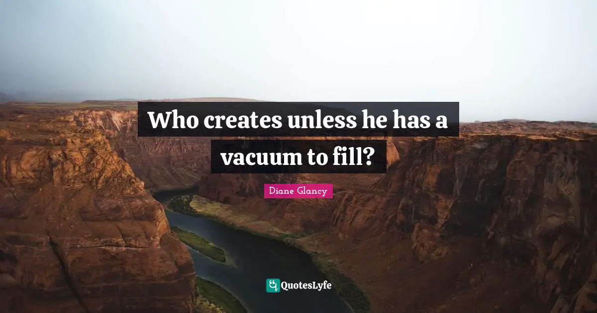 Who creates unless he has a vacuum to fill?