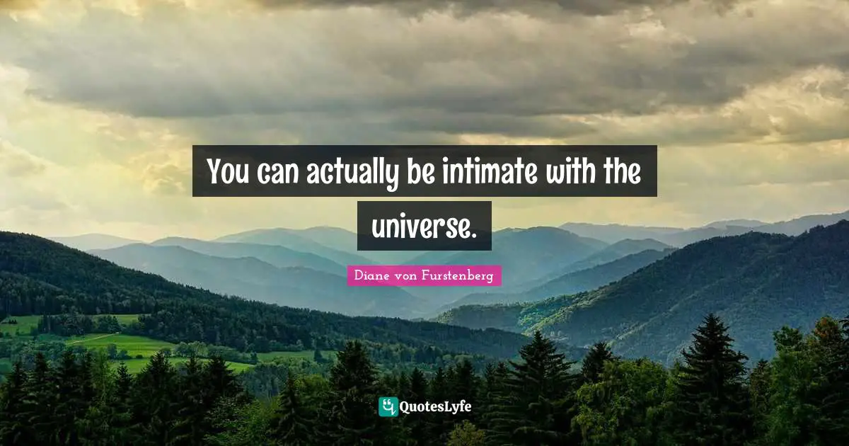 You can actually be intimate with the universe.