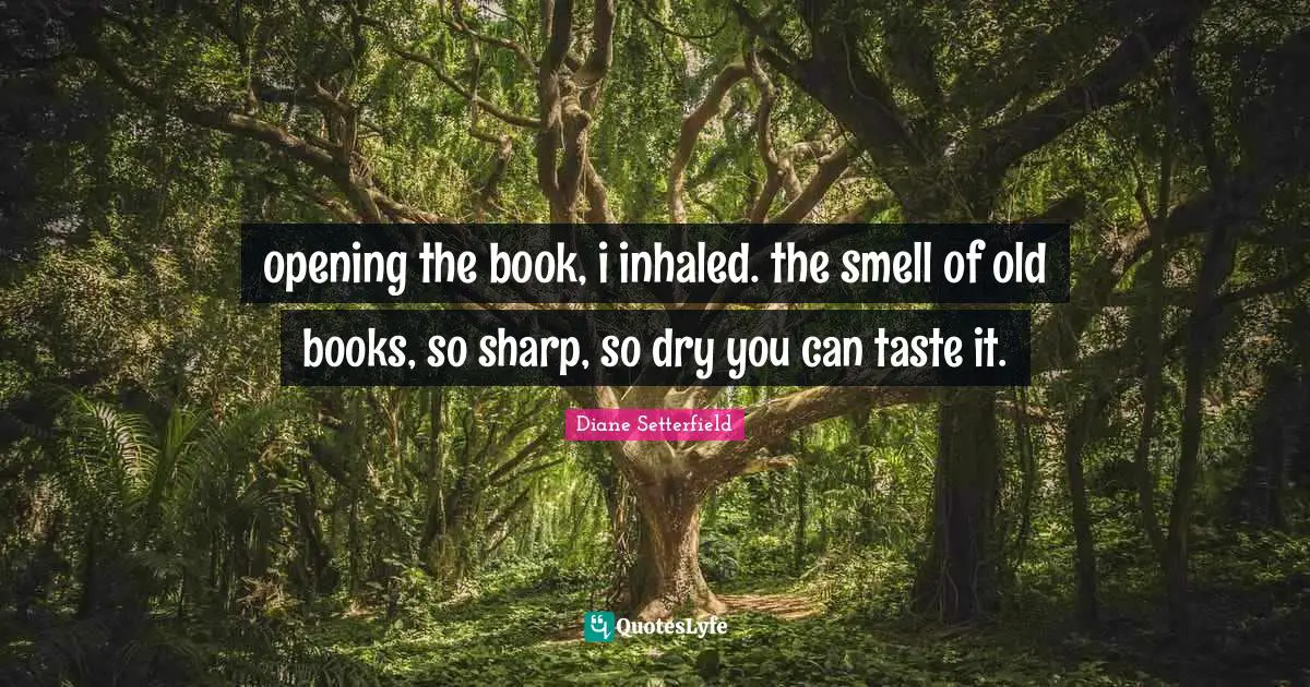 opening the book, i inhaled. the smell of old books, so sharp, so dry you can taste it.