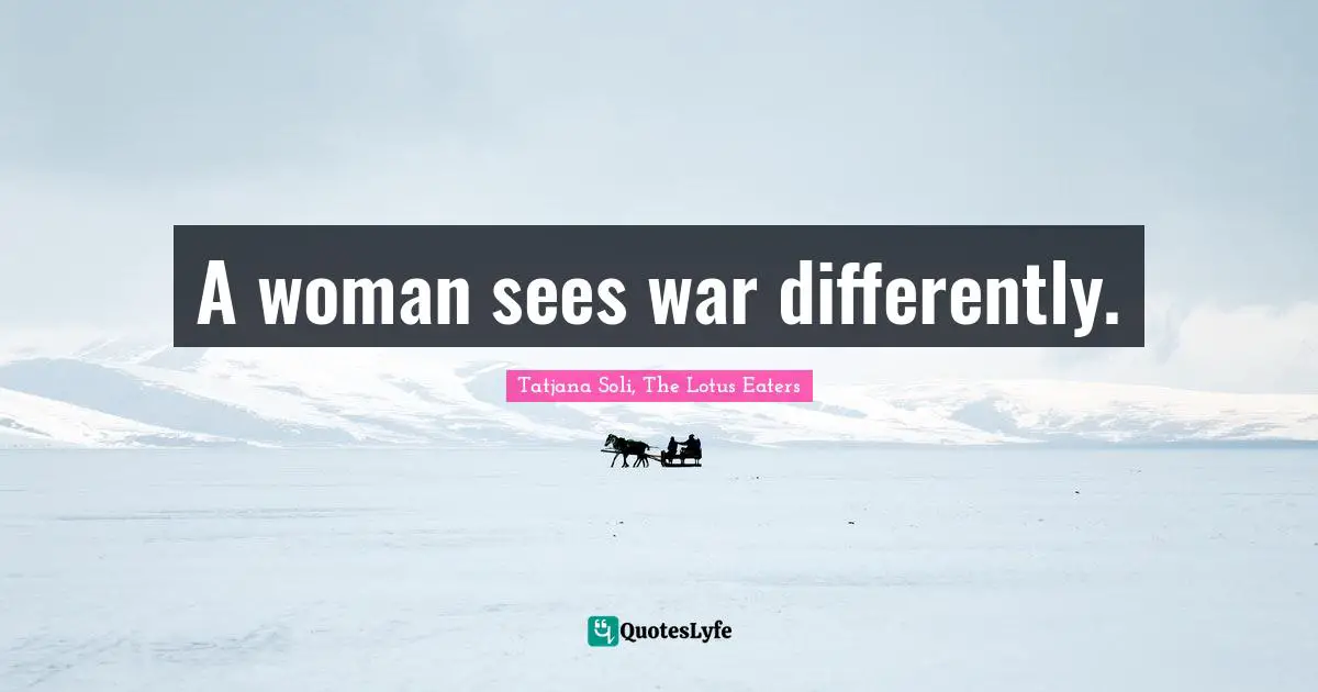 A woman sees war differently.