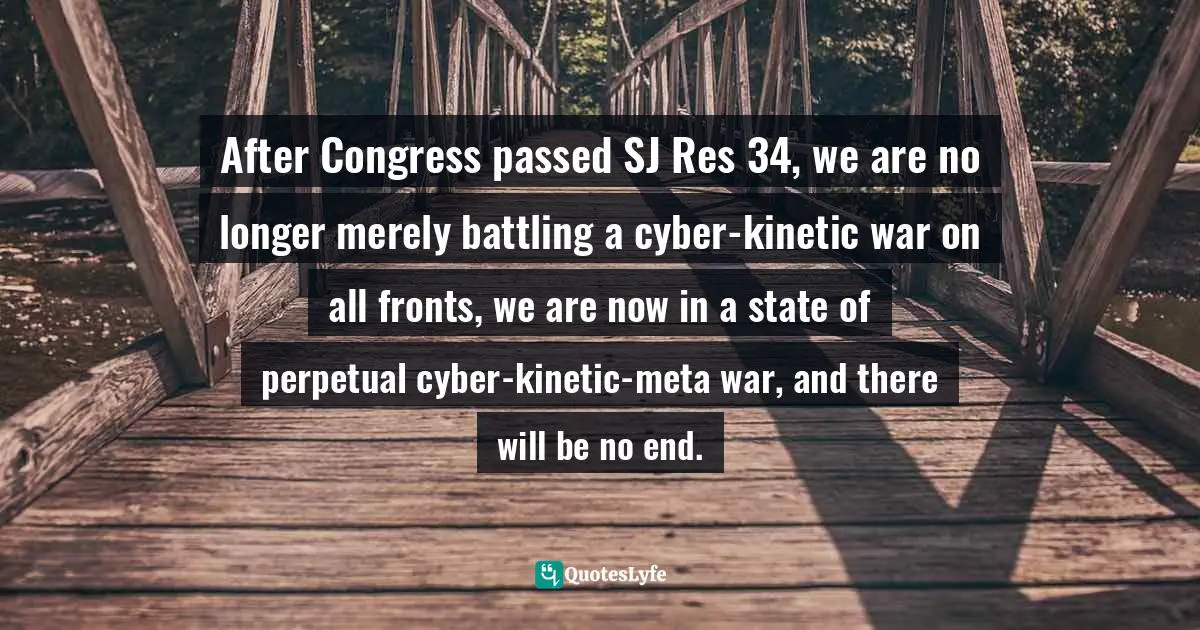 After Congress passed SJ Res 34, we are no longer merely battling a cyber-kinetic war on all fronts, we are now in a state of perpetual cyber-kinetic-meta war, and there will be no end.
