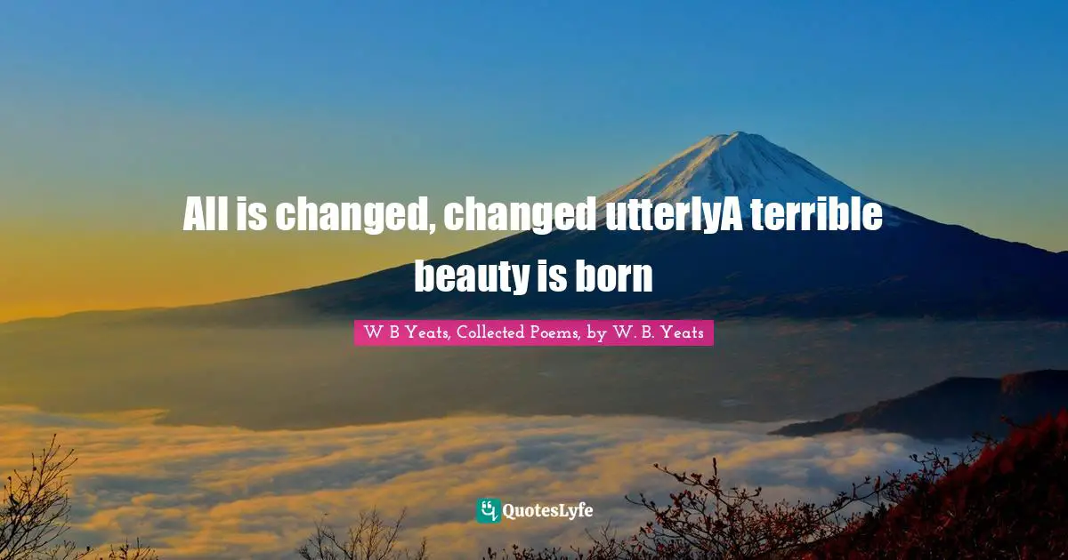 All is changed, changed utterlyA terrible beauty is born