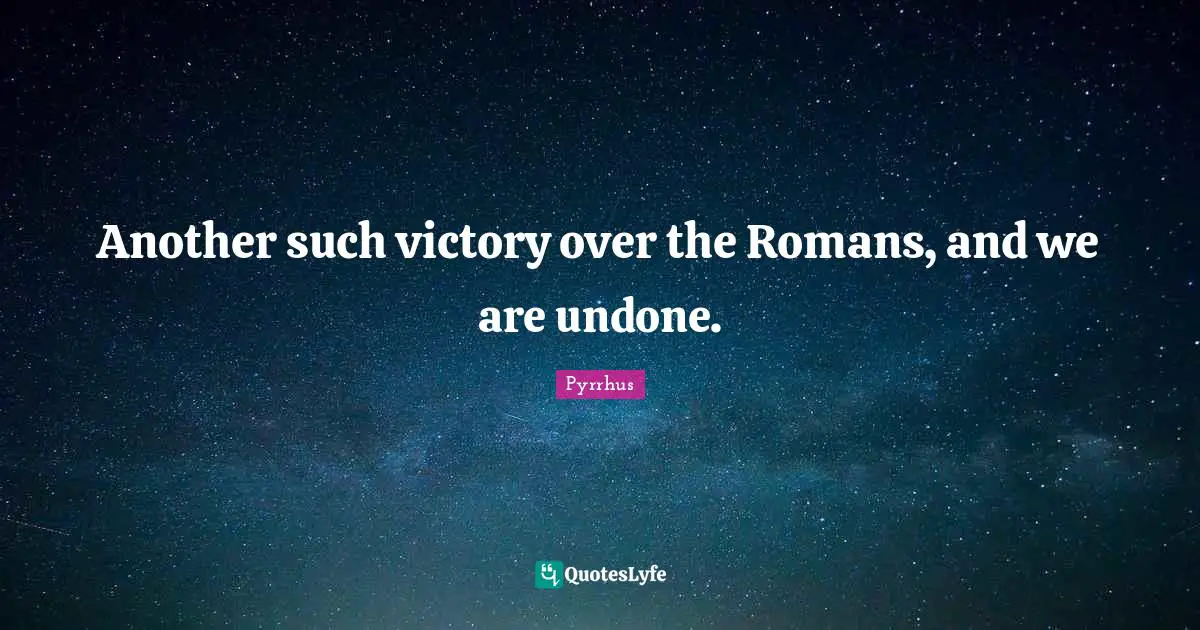 Another such victory over the Romans, and we are undone.