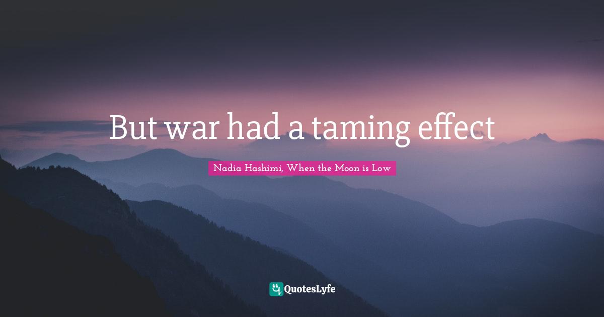 But war had a taming effect