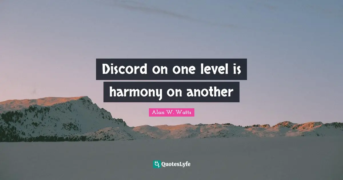 Alan W. Watts Quotes: "Discord on one level is harmony on another"