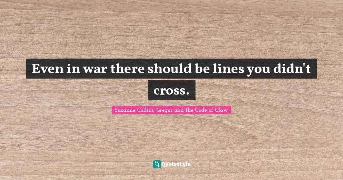 Even in war there should be lines you didn't cross.