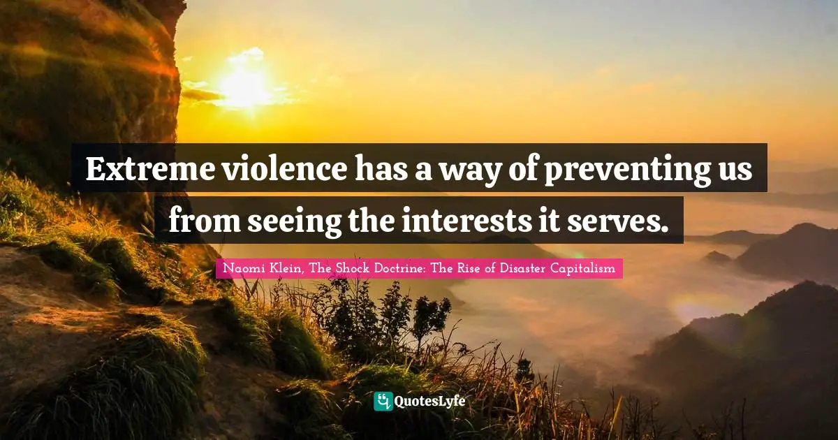 Extreme violence has a way of preventing us from seeing the interests it serves.