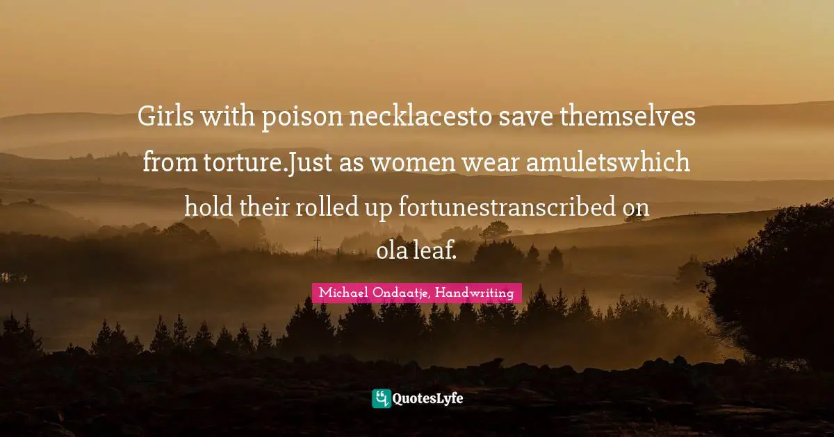 Girls with poison necklacesto save themselves from torture.Just as women wear amuletswhich hold their rolled up fortunestranscribed on ola leaf.