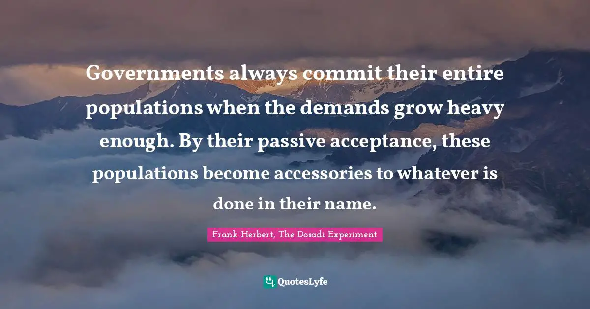 Governments always commit their entire populations when the demands grow heavy enough. By their passive acceptance, these populations become accessories to whatever is done in their name.