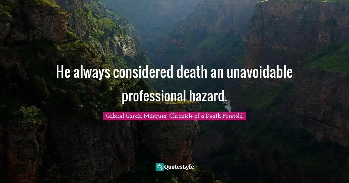 Gabriel García Márquez Quotes: "He always considered death an unavoidable professional hazard."