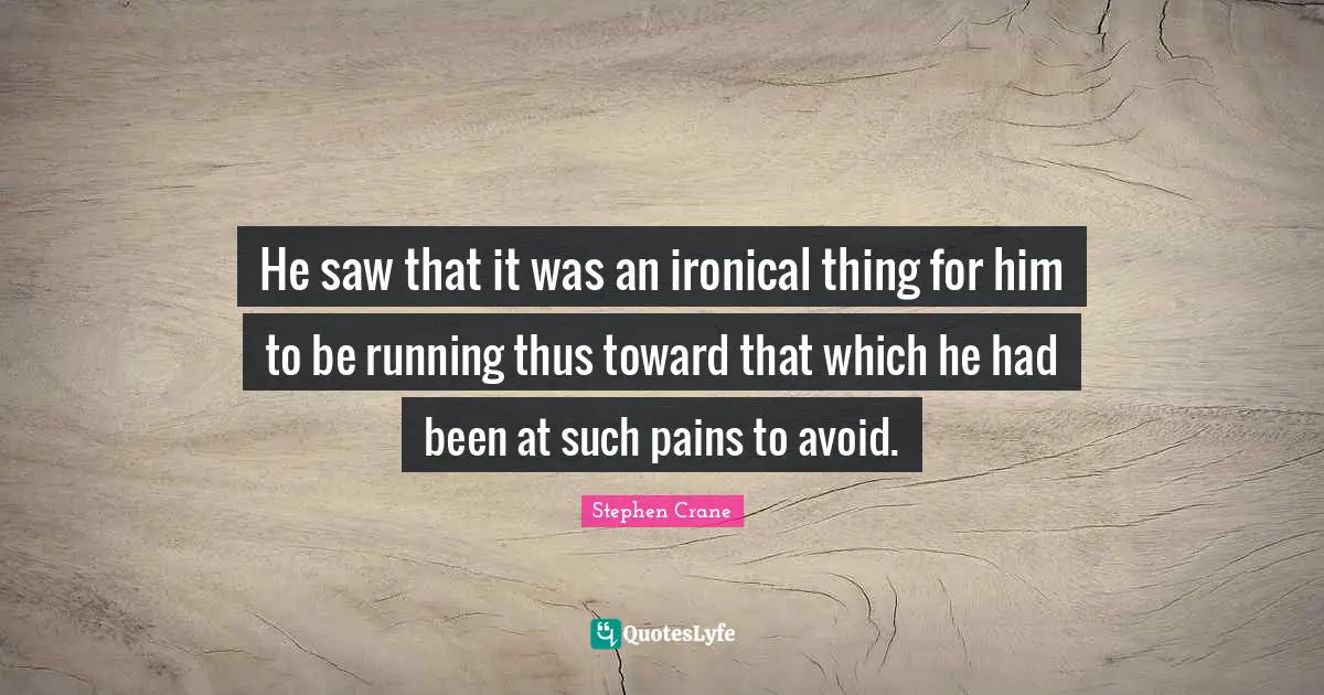 He saw that it was an ironical thing for him to be running thus toward that which he had been at such pains to avoid.