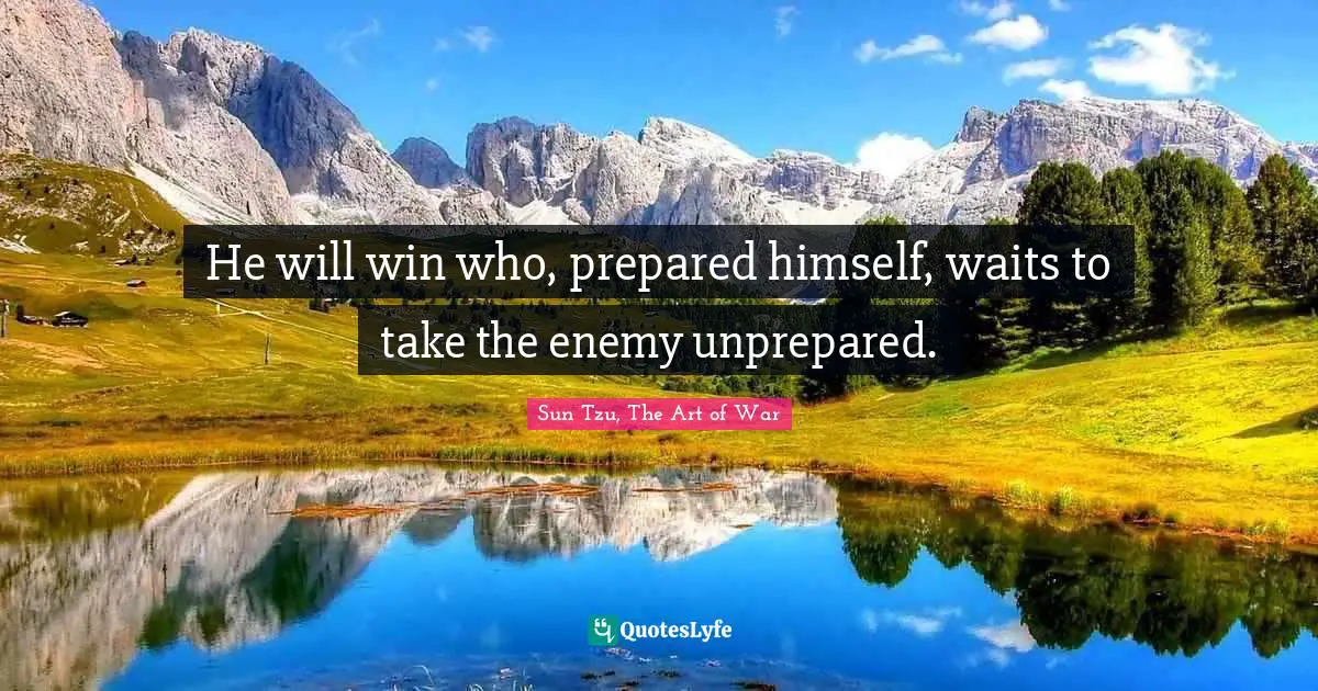 He will win who, prepared himself, waits to take the enemy unprepared.