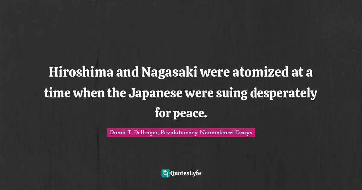 Hiroshima and Nagasaki were atomized at a time when the Japanese were suing desperately for peace.