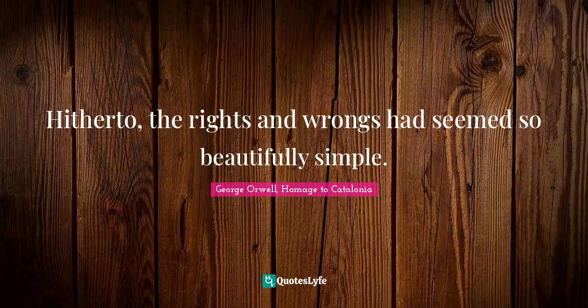 Hitherto, the rights and wrongs had seemed so beautifully simple.