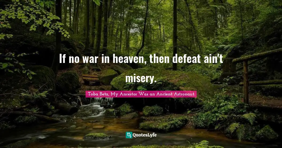 If no war in heaven, then defeat ain't misery.