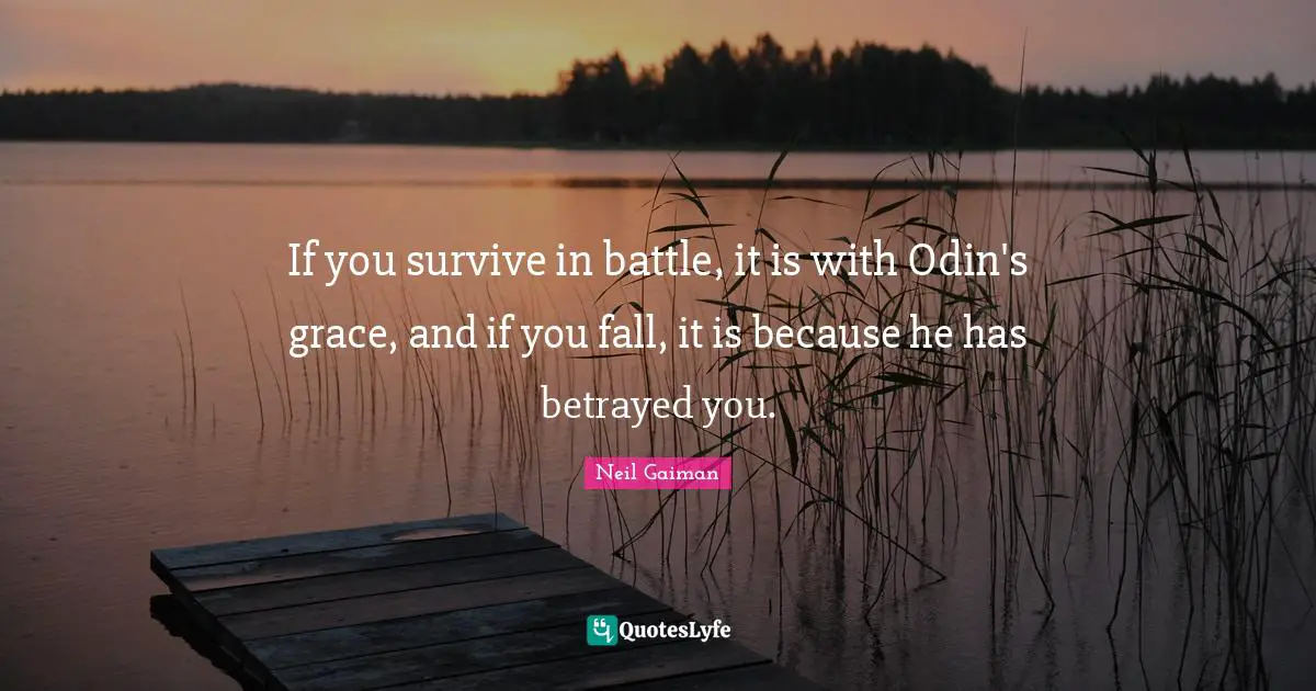 If you survive in battle, it is with Odin's grace, and if you fall, it is because he has betrayed you.