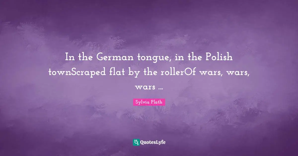Poland Quotes: "In the German tongue, in the Polish townScraped flat by the rollerOf wars, wars, wars ..."