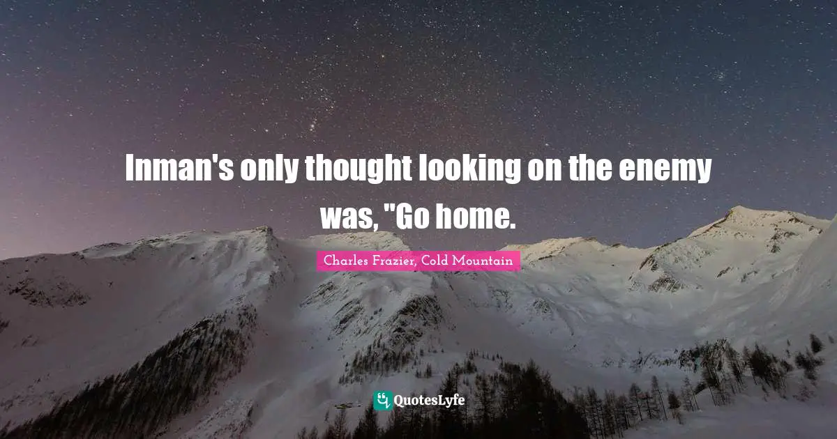 Inman's only thought looking on the enemy was, "Go home.