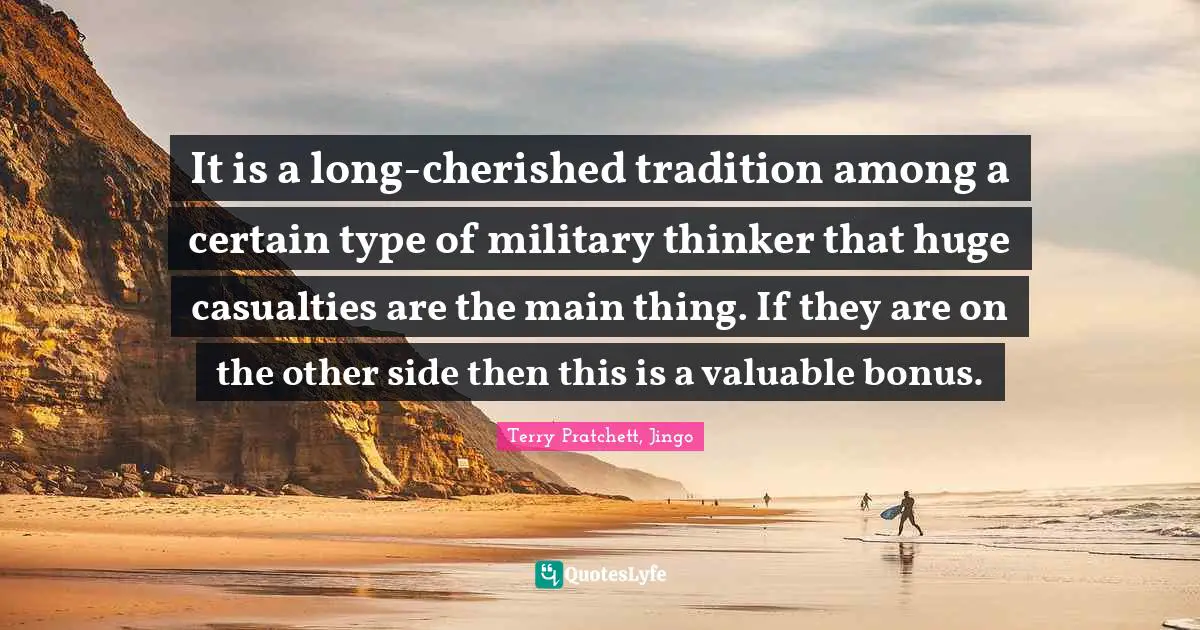 It is a long-cherished tradition among a certain type of military thinker that huge casualties are the main thing. If they are on the other side then this is a valuable bonus.