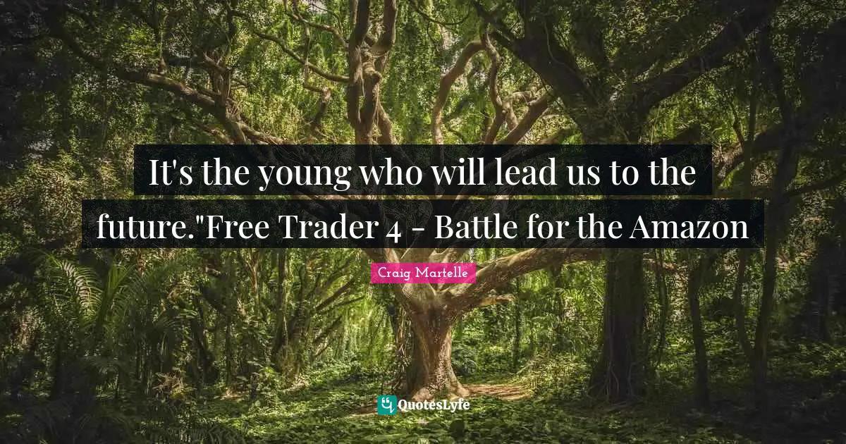 It's the young who will lead us to the future."Free Trader 4 - Battle for the Amazon
