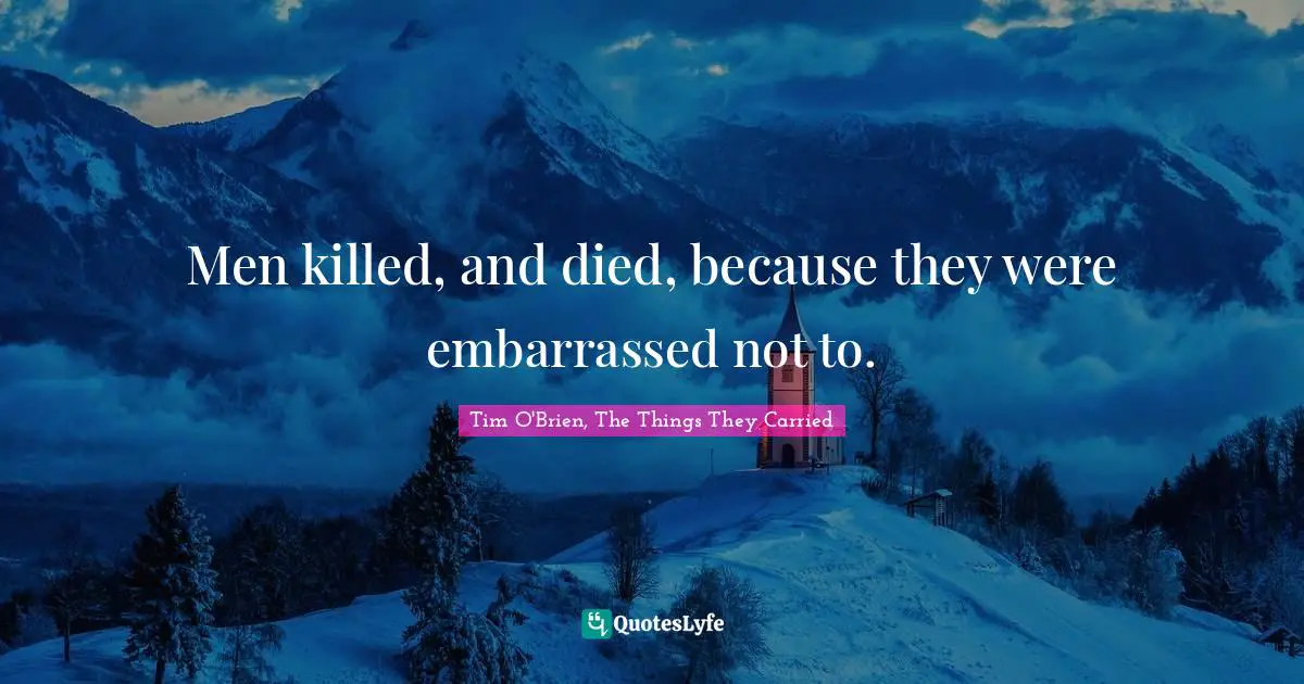 Men killed, and died, because they were embarrassed not to.