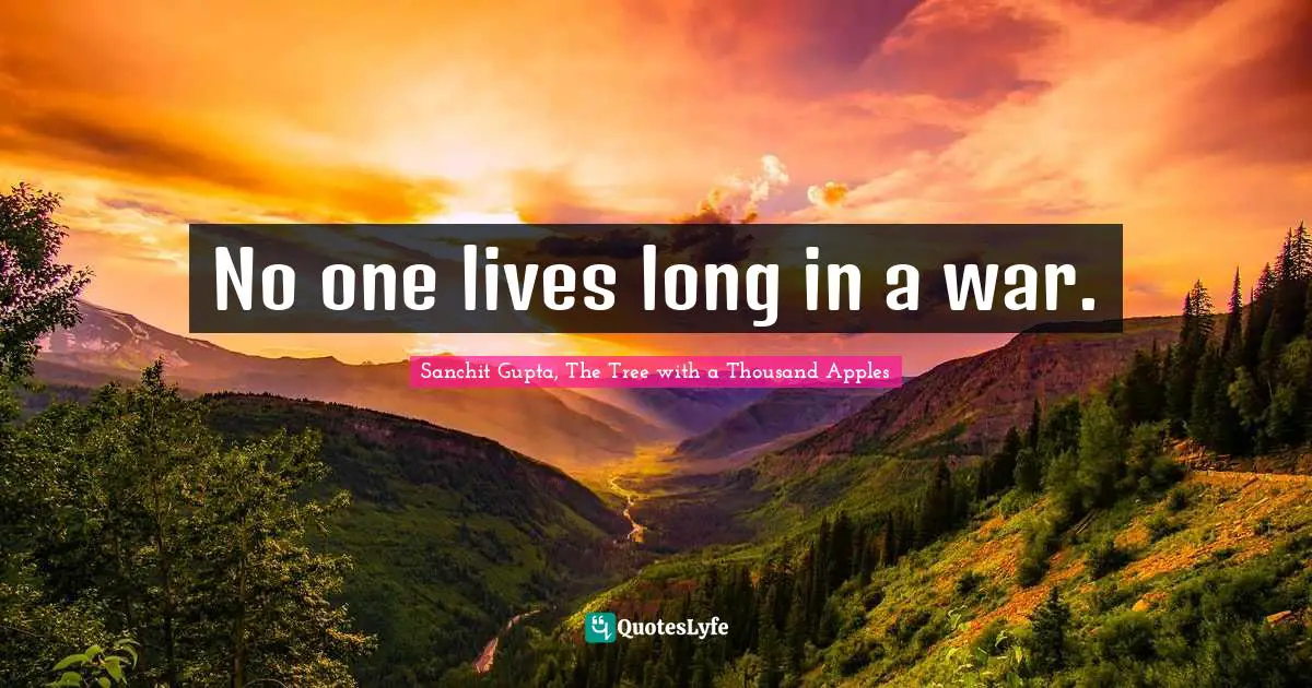 No one lives long in a war.